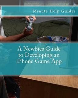 A Newbies Guide to Developing an iPhone Game App 9781475058185