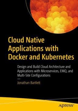 Cloud Native Applications with Docker and Kubernetes 9781484288757