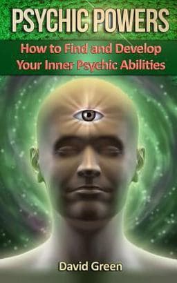 Psychic Powers: How to Find and Develop Your Inner Psychic Abilities 9781500284381
