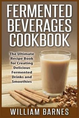 Fermented Beverages Cookbook 9781511833318