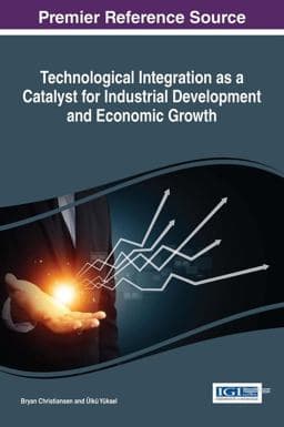 Technological Integration As a Catalyst for Industrial Development and Economic Growth 9781522523208