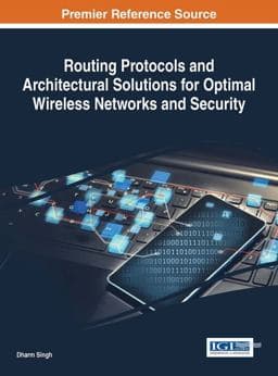 Routing Protocols and Architectural Solutions for Optimal Wireless Networks and Security 9781522523437