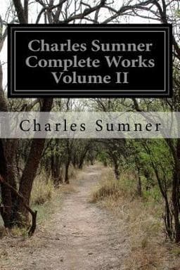 Charles Sumner Complete Works Volume II 9781523792245