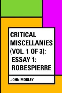 Critical Miscellanies (Vol. 1 of 3): Essay 1: Robespierre 9781530298945