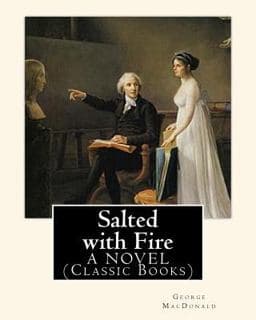 Salted with Fire, by George MacDonald, a NOVEL (Classic Books) 9781536945324