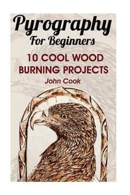 Pyrography for Beginners: 10 Cool Wood Burning Projects 9781539078616