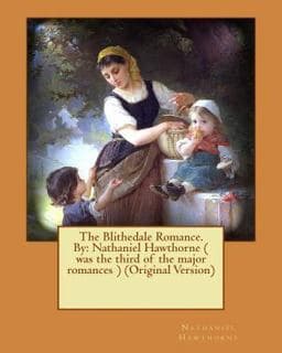 The Blithedale Romance. by: Nathaniel Hawthorne ( Was the Third of the Major Romances ) (Original Version) 9781539954170