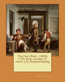 The Day's Work (1894) ( the Book Contains 13 Stories ) by: Rudyard Kipling 9781542650441