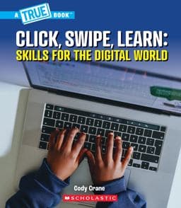 Click, Swipe, Learn: Skills for the Digital World (a True Book: Our Digital World) 9781546178514