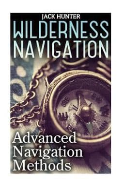 Wilderness Navigation: Advanced Navigation Methods 9781547195589