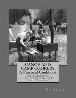 Canoe and Camp Cookery: a Practical Cookbook 9781548810894