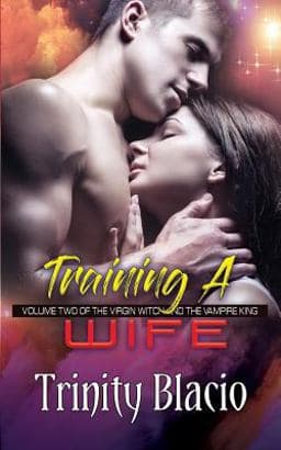 Training a Wife (the Virgin Witch and the Vampire King, #2) 9781626011038