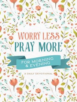Worry Less, Pray More for Morning and Evening 9781636092522
