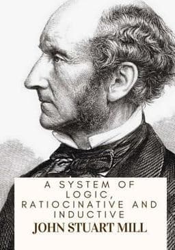 A System of Logic, Ratiocinative and Inductive 9781717134523