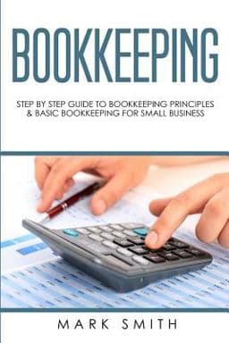 Bookkeeping: Step by Step Guide to Bookkeeping Principles and Basic Bookkeeping for Small Business 9781726762724