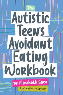 The Autistic Teen's Avoidant Eating Workbook 9781787758599