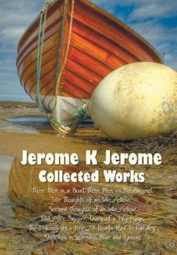 Jerome K Jerome, Collected Works (Complete and Unabridged), Including 9781789431728
