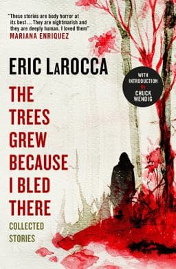 The Trees Grew Because I Bled There: Collected Stories 9781803363004