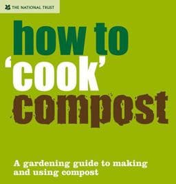 How to 'Cook' Compost: a Gardening Guide to Making and Using Compost (National Trust Home and Garden) 9781905400577