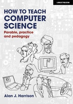 How to Teach Computer Science: Parable, Practice and Pedagogy 9781913622572