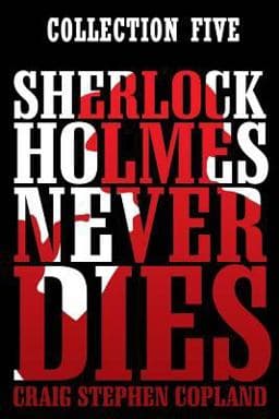 Sherlock Holmes Never Dies: Collection Five 9781973710301