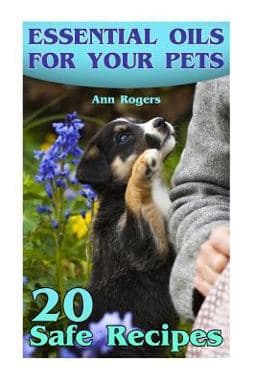 Essential Oils for Your Pets: 20 Safe Recipes 9781977607652