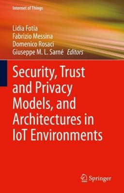 Security, Trust and Privacy Models, and Architectures in IoT Environments 9783031219399