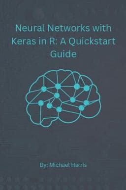 Neural Networks with Keras in R: a QuickStart Guide 9798357190024