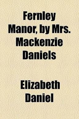 Fernley Manor, by Mrs MacKenzie Daniels 9780217474696