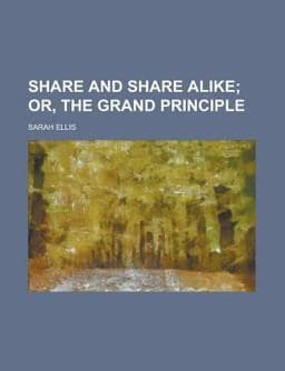 Share and Share Alike; or, the Grand Principle 9780217873277