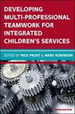 Developing Multiprofessional Teamwork for Integrated Children's Services: Research, Policy, Practice 9780335263967