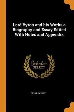Lord Byron and His Works a Biography and Essay Edited with Notes and Appendix 9780341686972