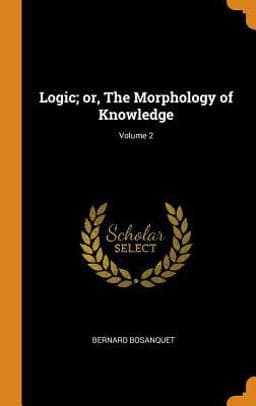 Logic; or, the Morphology of Knowledge; Volume 2 9780342759712