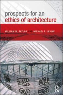 Prospects for an Ethics of Architecture 9780415589727