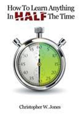 How to Learn Anything in Half the Time 9780983047025