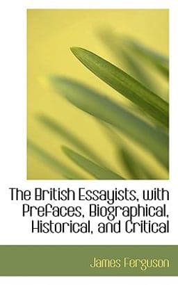 The British Essayists, with Prefaces, Biographical, Historical, and Critical 9781116680973