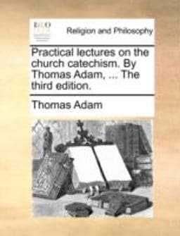 The Practical Lectures on the Church Catechism by Thomas Adam 9781140780281