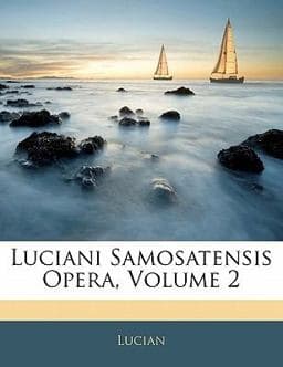 Luciani Samosatensis Opera 9781142183127