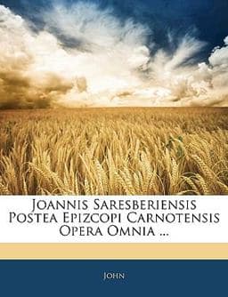 Joannis Saresberiensis Postea Epizcopi Carnotensis Opera Omnia 9781145104617