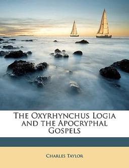 The Oxyrhynchus Logia and the Apocryphal Gospels 9781148603315