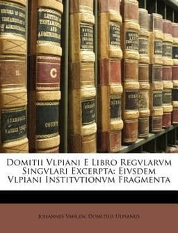 Domitii Vlpiani E Libro Regvlarvm Singvlari Excerpt 9781149223482