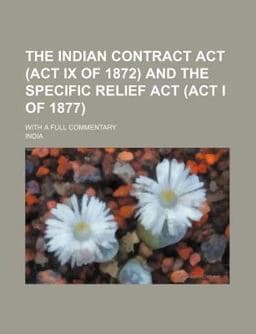 The Indian Contract Act and the Specific Relief Act; with a Full Commentary 9781150243547