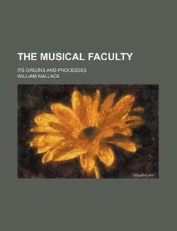 The Musical Faculty; Its Origins and Processes 9781150518300