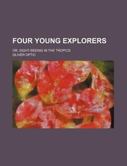 Four Young Explorers; or, Sight-Seeing in the Tropics 9781150772023