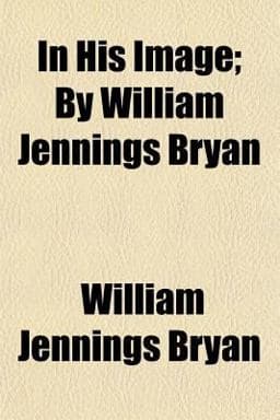 In His Image; by William Jennings Bryan 9781151055118