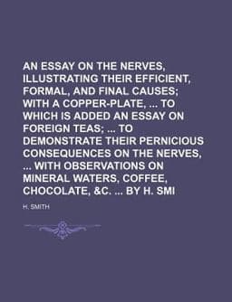 An Essay on the Nerves, Illustrating Their Efficient, Formal, Material, and Final Causes 9781151623355