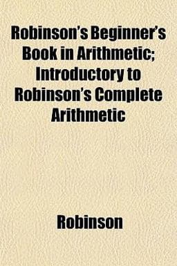Robinson's Beginner's Book in Arithmetic; Introductory to Robinson's Complete Arithmetic 9781152770980