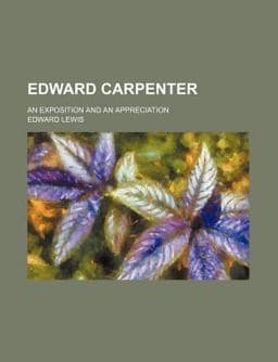 Edward Carpenter; an Exposition and an Appreciation 9781153921671