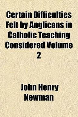 Certain Difficulties Felt by Anglicans in Catholic Teaching Considered 9781155121932