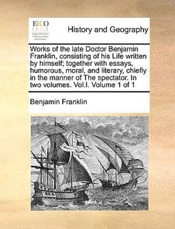 Works of the Late Doctor Benjamin Franklin, Consisting of His Life Written by Himself; Together with Essays, Humorous, Moral, and Literary, Chiefly In 9781170418901